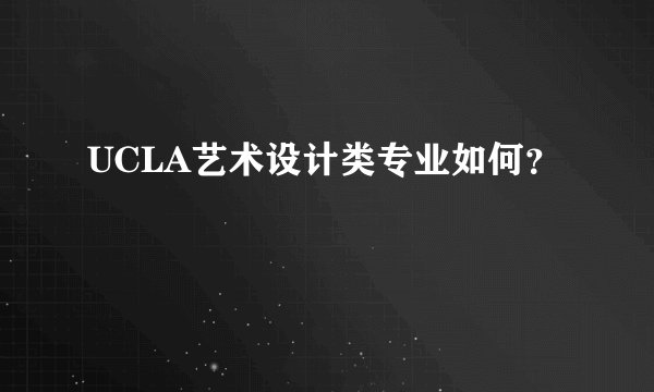 UCLA艺术设计类专业如何？