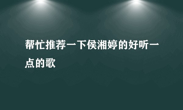 帮忙推荐一下侯湘婷的好听一点的歌