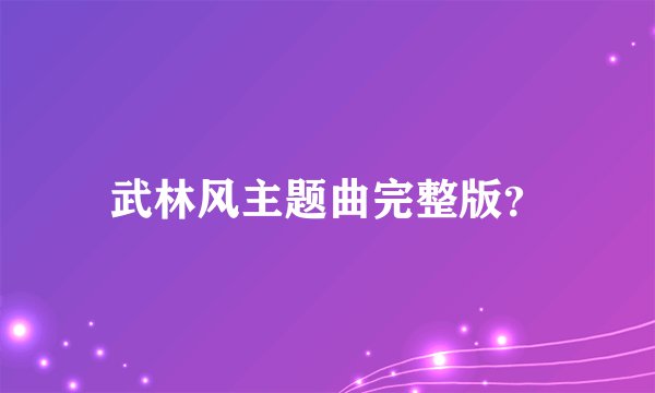 武林风主题曲完整版？