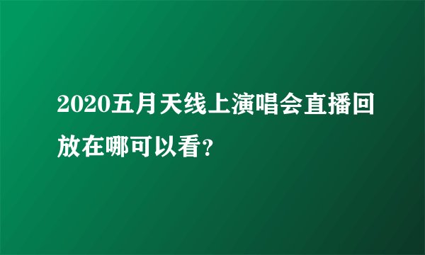 2020五月天线上演唱会直播回放在哪可以看？