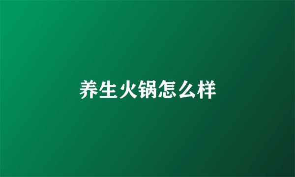 养生火锅怎么样