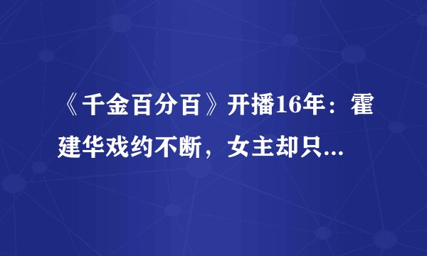 《千金百分百》开播16年:霍建华戏约不断,女主却只能回归生活!