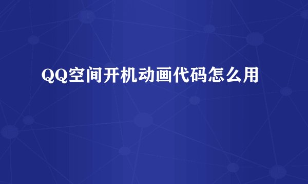 QQ空间开机动画代码怎么用