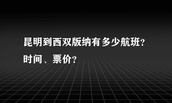 昆明到西双版纳有多少航班？时间、票价？