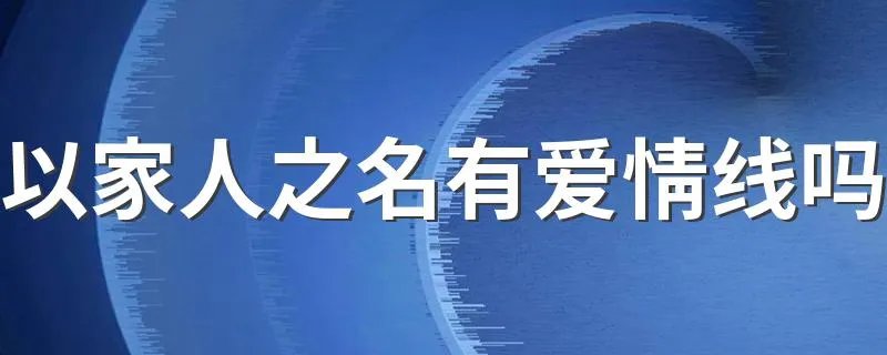 以家人之名有爱情线吗 大家可以去看看