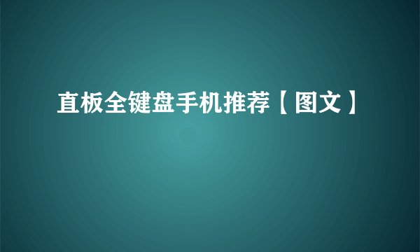 直板全键盘手机推荐【图文】