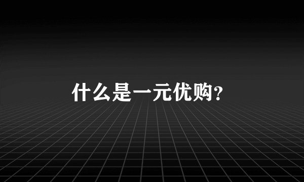什么是一元优购？