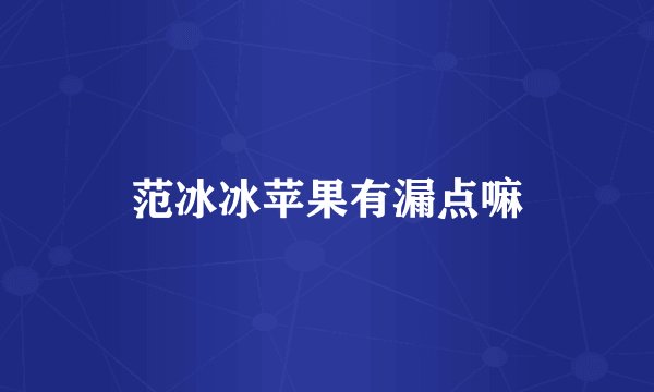 范冰冰苹果有漏点嘛