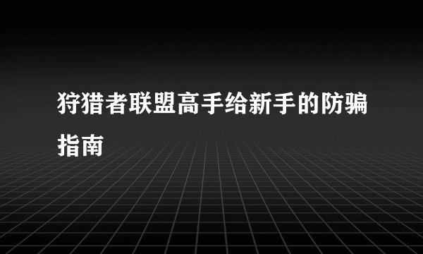 狩猎者联盟高手给新手的防骗指南