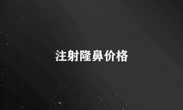 注射隆鼻价格