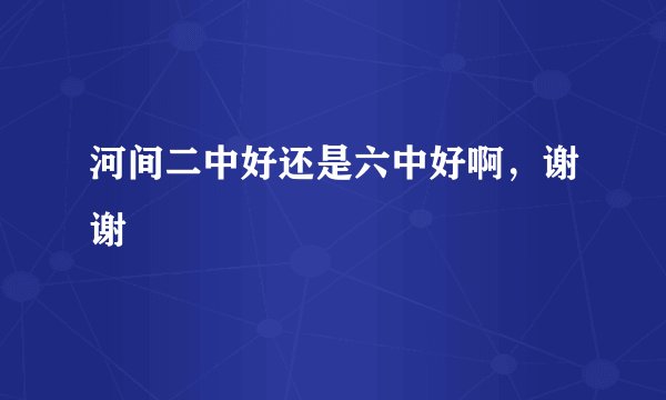 河间二中好还是六中好啊，谢谢