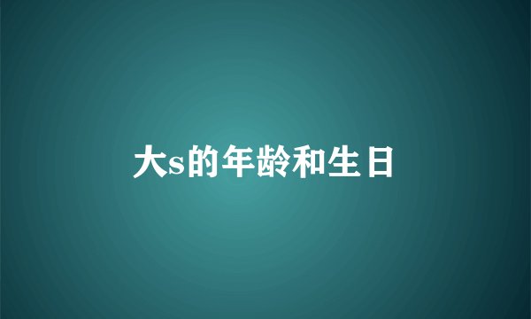 大s的年龄和生日