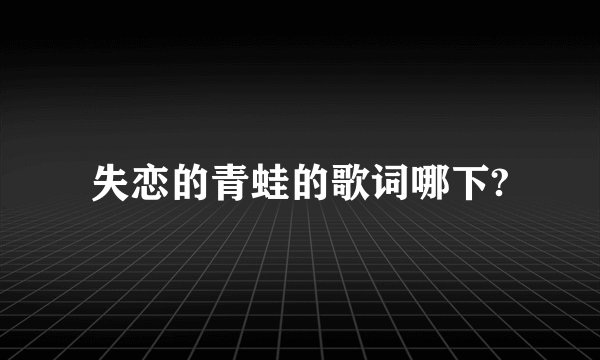 失恋的青蛙的歌词哪下?
