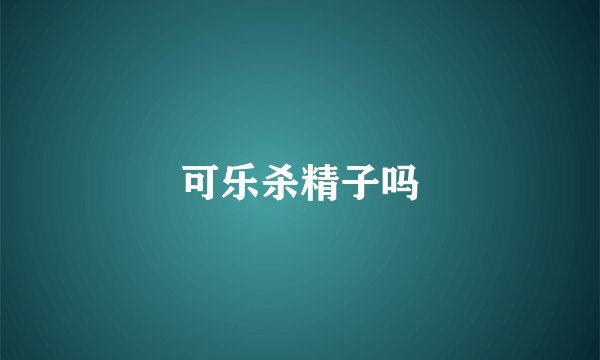 可乐杀精子吗