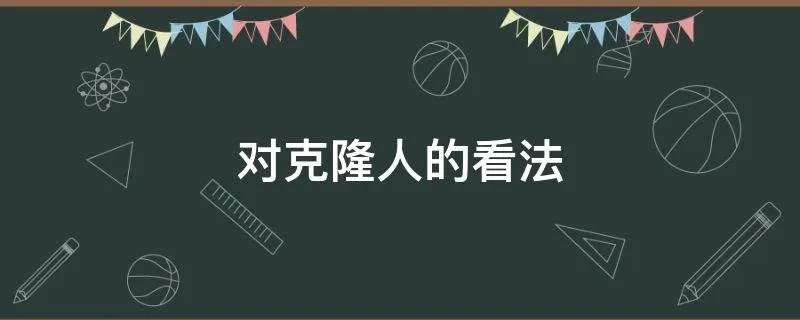 对克隆人的看法