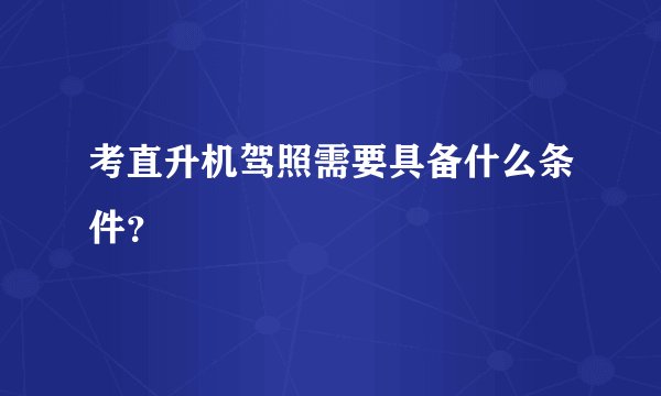 考直升机驾照需要具备什么条件？
