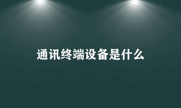 通讯终端设备是什么