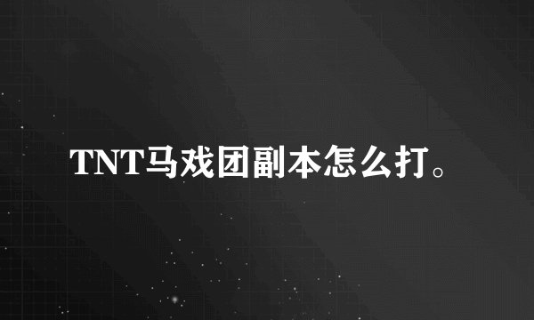 TNT马戏团副本怎么打。