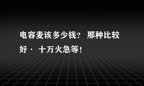 电容麦该多少钱? 那种比较好· 十万火急等!