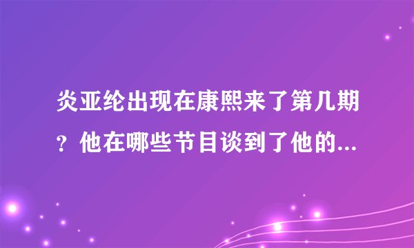 炎亚纶出现在康熙来了第几期？他在哪些节目谈到了他的去世女友？有没有在线观看地址？