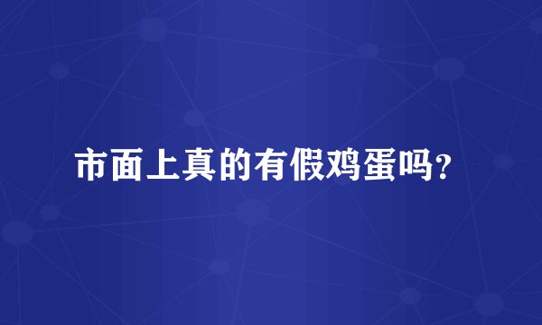 市面上真的有假鸡蛋吗?