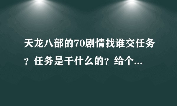 天龙八部的70剧情找谁交任务？任务是干什么的？给个坐标，现在都86了，还没交任务！求大神帮助