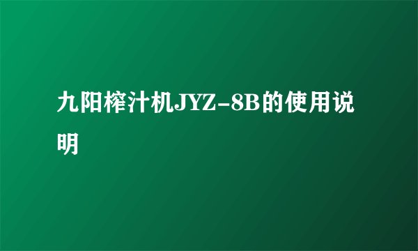 九阳榨汁机JYZ-8B的使用说明