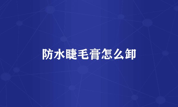 防水睫毛膏怎么卸