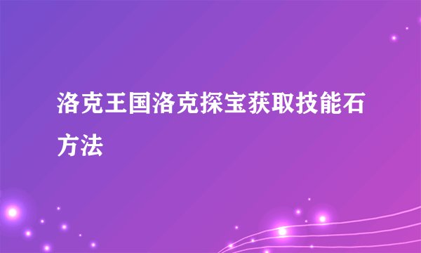 洛克王国洛克探宝获取技能石方法