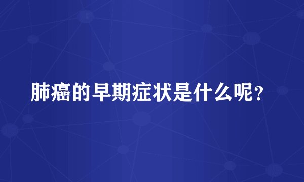 肺癌的早期症状是什么呢？
