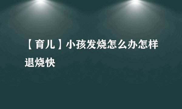 【育儿】小孩发烧怎么办怎样退烧快