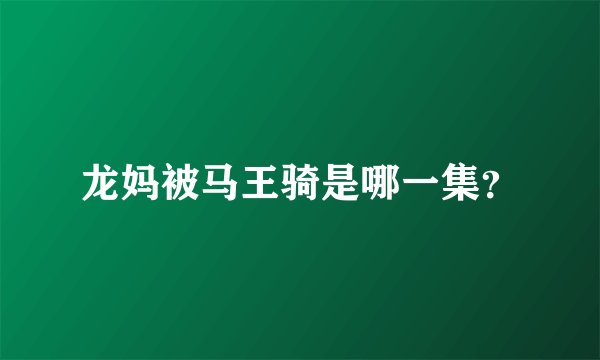 龙妈被马王骑是哪一集？