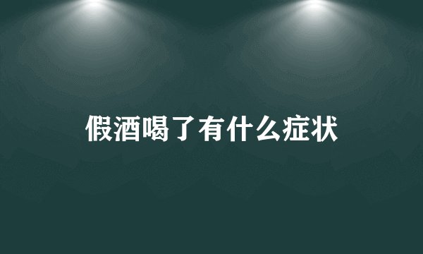 假酒喝了有什么症状