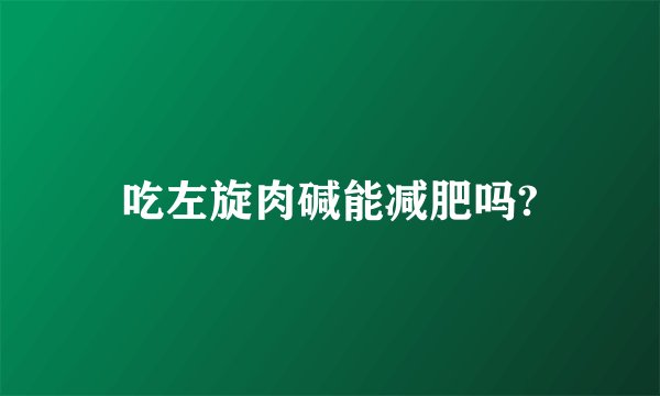吃左旋肉碱能减肥吗?