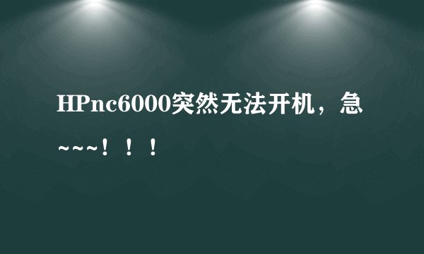 HPnc6000突然无法开机，急~~~！！！