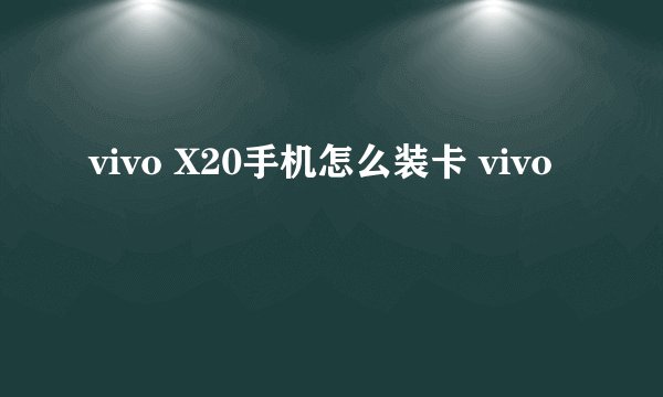 vivo X20手机怎么装卡 vivo