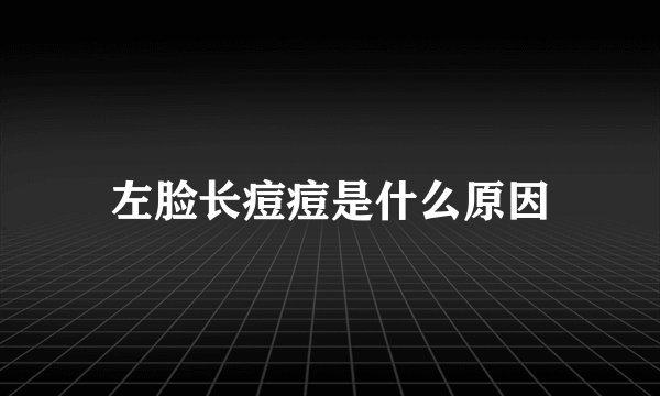 左脸长痘痘是什么原因