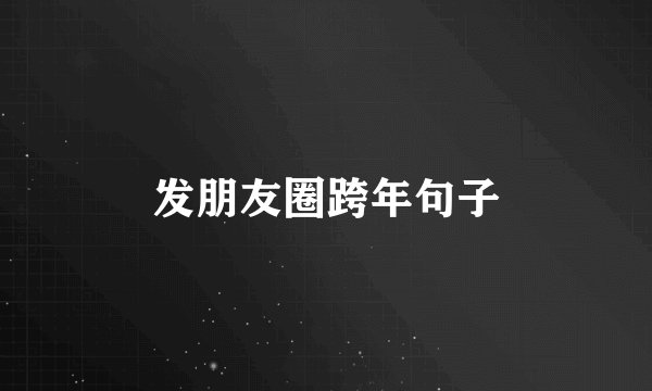 发朋友圈跨年句子