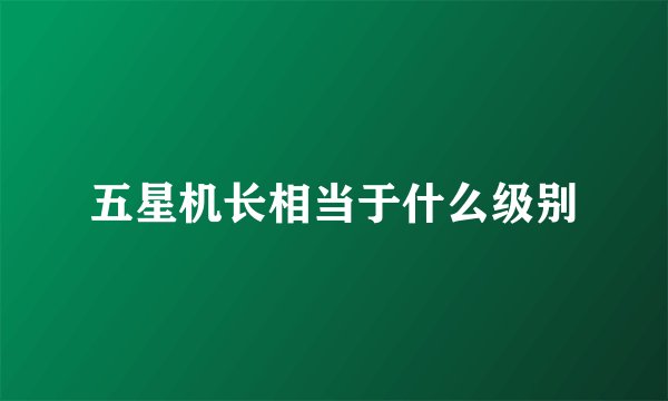 五星机长相当于什么级别