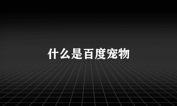 什么是百度宠物