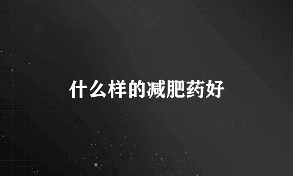 什么样的减肥药好