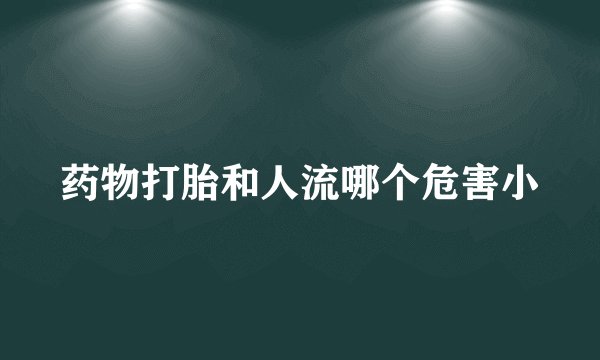 药物打胎和人流哪个危害小