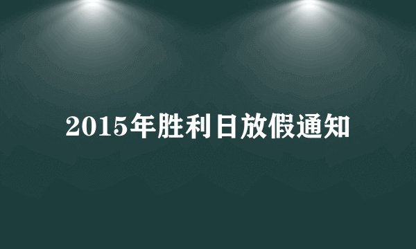 2015年胜利日放假通知
