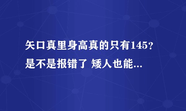 矢口真里身高真的只有145？是不是报错了 矮人也能当明星？