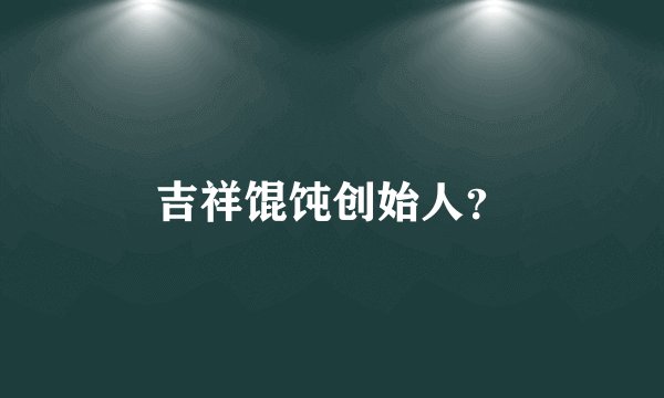 吉祥馄饨创始人？