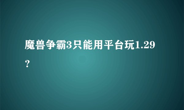 魔兽争霸3只能用平台玩1.29？