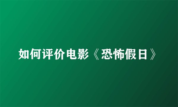 如何评价电影《恐怖假日》