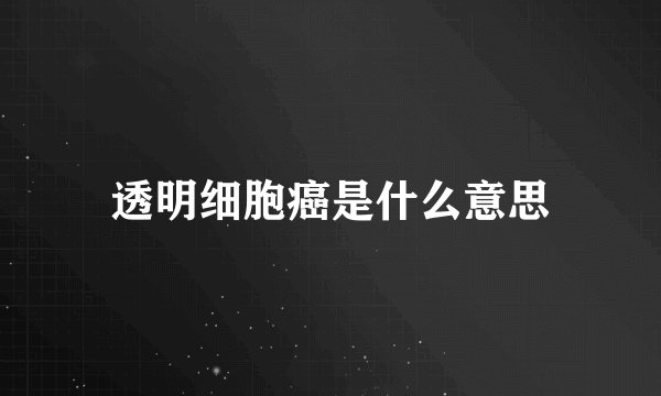 透明细胞癌是什么意思