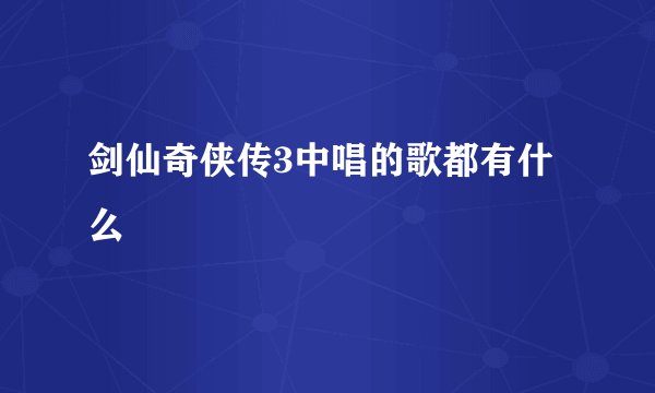 剑仙奇侠传3中唱的歌都有什么