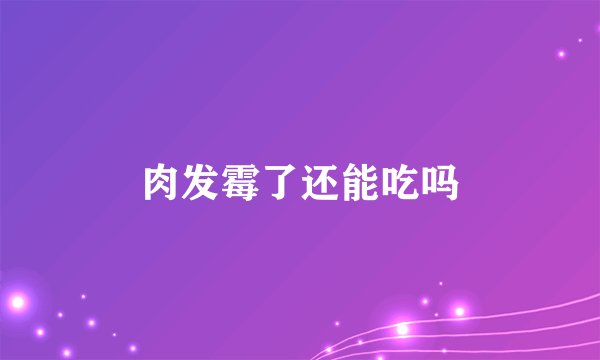 肉发霉了还能吃吗